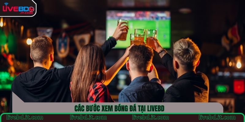 Các bước xem bóng đá tại LiveBD