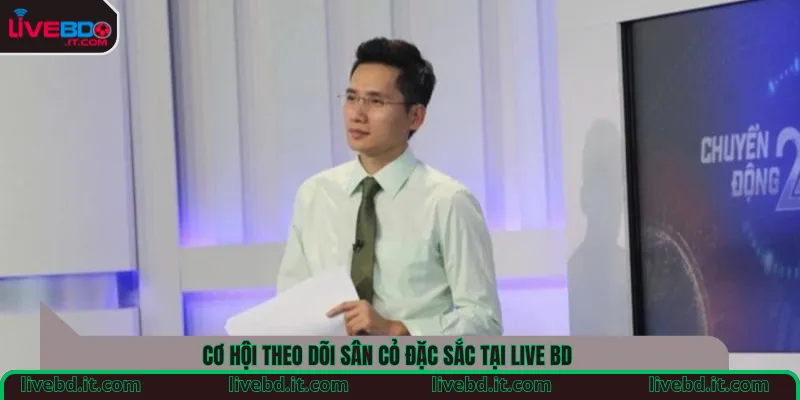 Cơ hội theo dõi sân cỏ đặc sắc tại Live BD