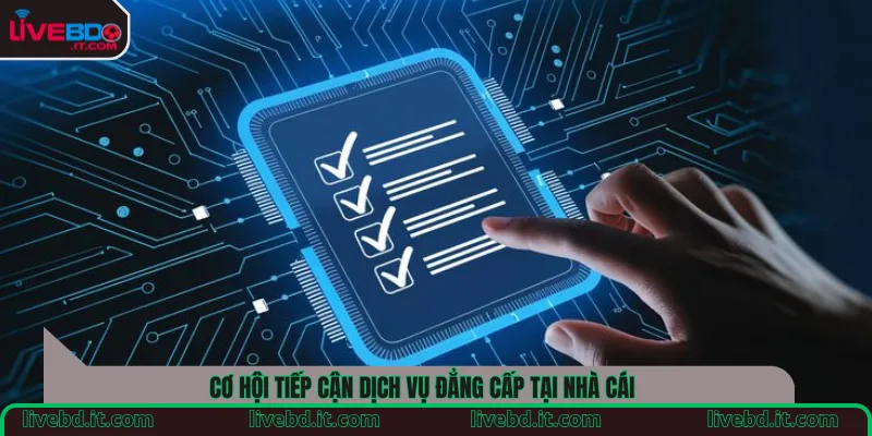Cơ hội tiếp cận dịch vụ đẳng cấp tại nhà cái