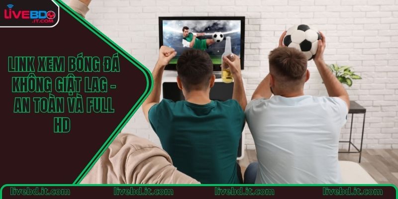 Link xem bóng đá không giật lag