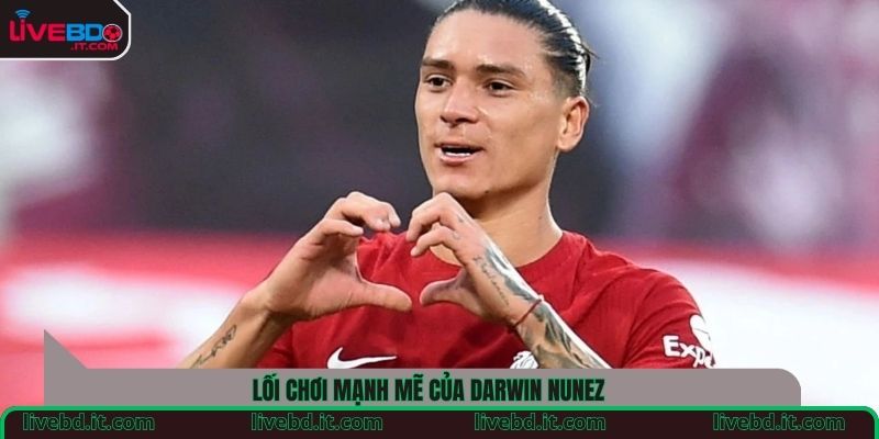 Lối chơi mạnh mẽ của Darwin Nunez