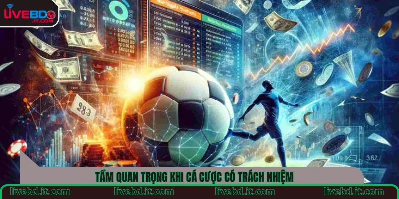 Tầm quan trọng khi cá cược có trách nhiệm