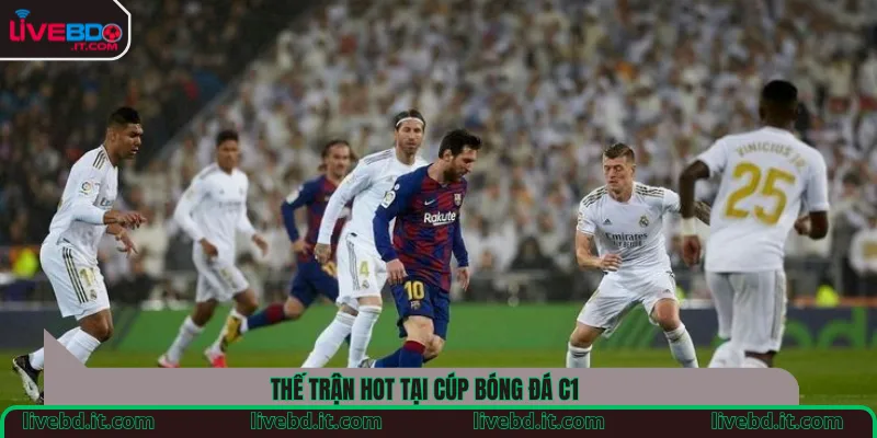 Thế trận hot tại cúp bóng đá C1