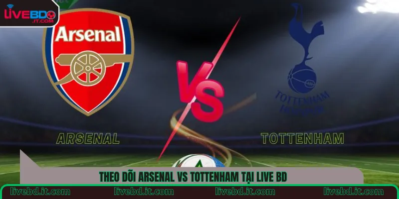 Theo dõi Arsenal vs Tottenham tại Live BD