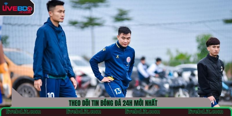 Theo dõi tin bóng đá 24h mới nhất