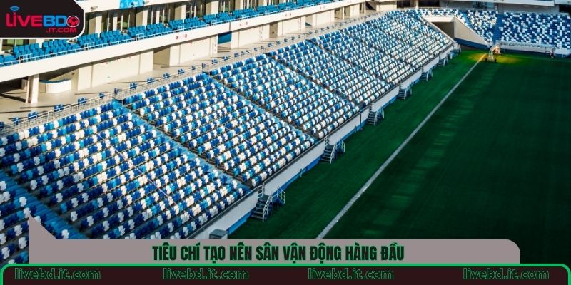Tiêu chí tạo nên sân vận động hàng đầu