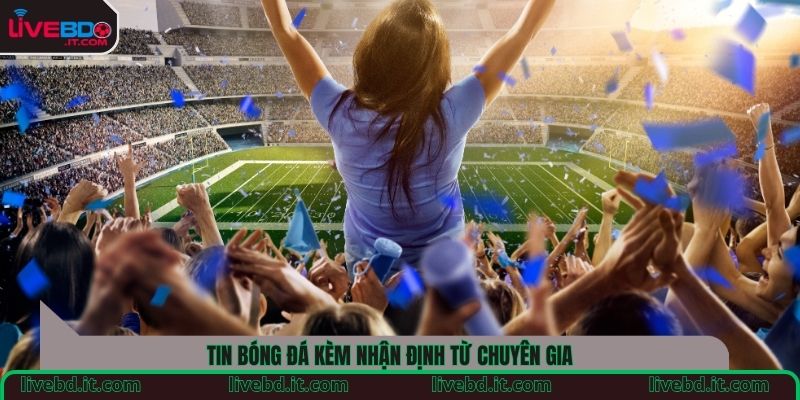 Tin bóng đá kèm nhận định từ chuyên gia