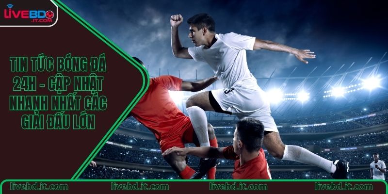 Tin tức bóng đá 24h