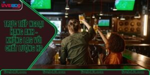 Trực tiếp Ngoại hạng Anh