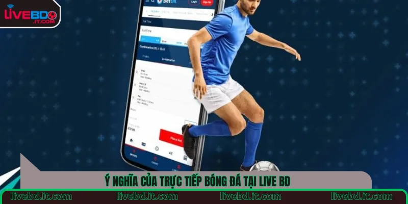 Ý nghĩa của trực tiếp bóng đá tại Live BD